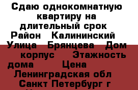 Сдаю однокомнатную квартиру на длительный срок › Район ­ Калининский › Улица ­ Брянцева › Дом ­ 7 корпус 1 › Этажность дома ­ 22 › Цена ­ 22 000 - Ленинградская обл., Санкт-Петербург г. Недвижимость » Квартиры аренда   